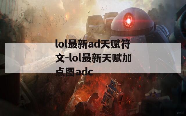 lol最新ad天赋符文-lol最新天赋加点图adc