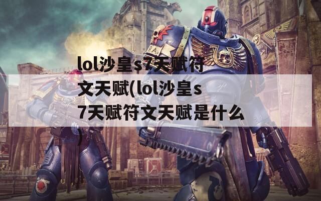 lol沙皇s7天赋符文天赋(lol沙皇s7天赋符文天赋是什么)
