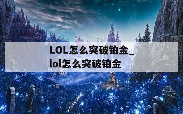 LOL怎么突破铂金_lol怎么突破铂金
