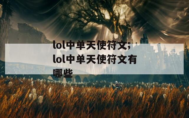 lol中单天使符文;lol中单天使符文有哪些