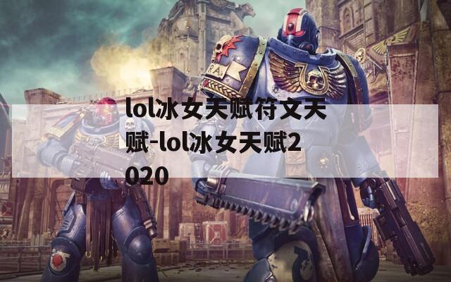 lol冰女天赋符文天赋-lol冰女天赋2020