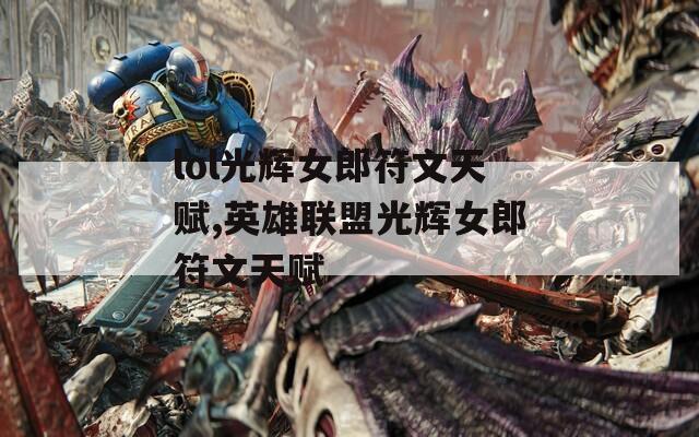 lol光辉女郎符文天赋,英雄联盟光辉女郎符文天赋