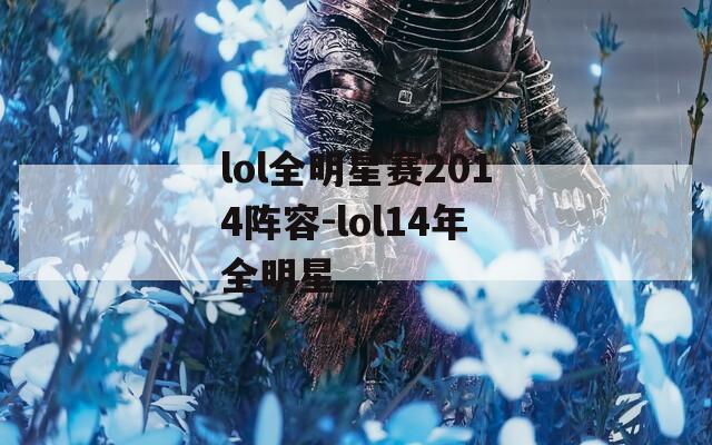 lol全明星赛2014阵容-lol14年全明星