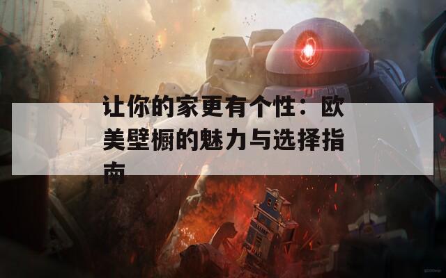 让你的家更有个性：欧美壁橱的魅力与选择指南
