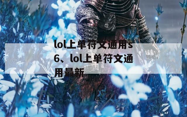 lol上单符文通用s6、lol上单符文通用最新