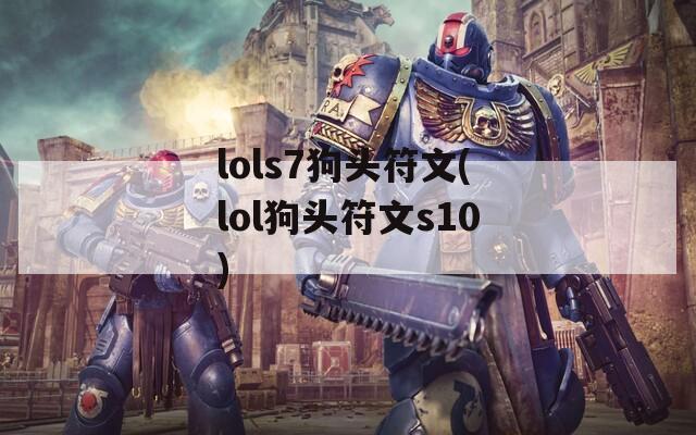 lols7狗头符文(lol狗头符文s10)