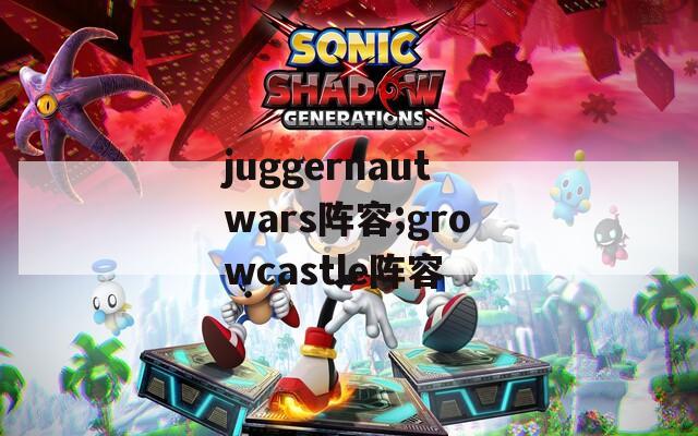 juggernautwars阵容;growcastle阵容