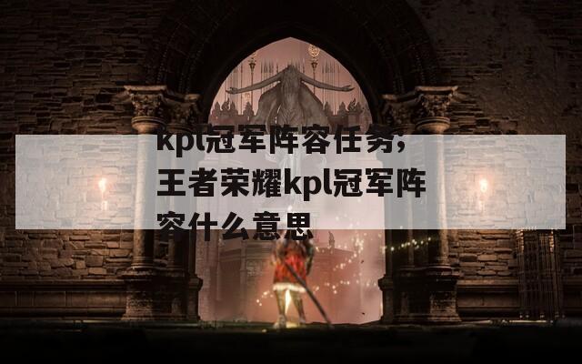 kpl冠军阵容任务;王者荣耀kpl冠军阵容什么意思