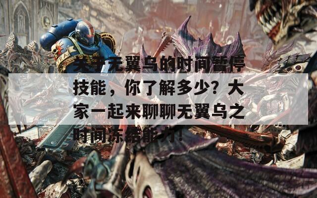 关于无翼乌的时间暂停技能，你了解多少？大家一起来聊聊无翼乌之时间冻结能力！