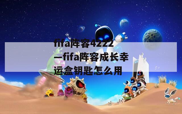 fifa阵容4222—fifa阵容成长幸运盒钥匙怎么用