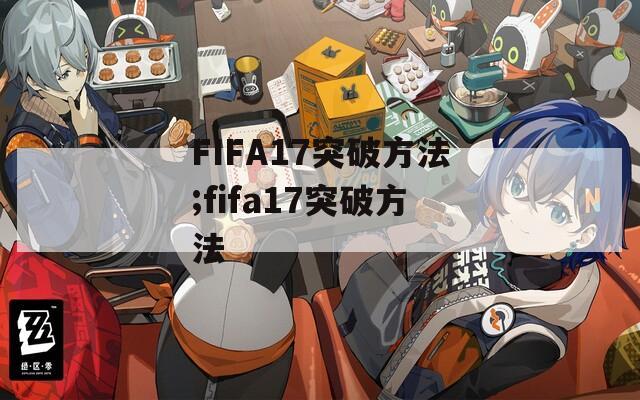 FIFA17突破方法;fifa17突破方法