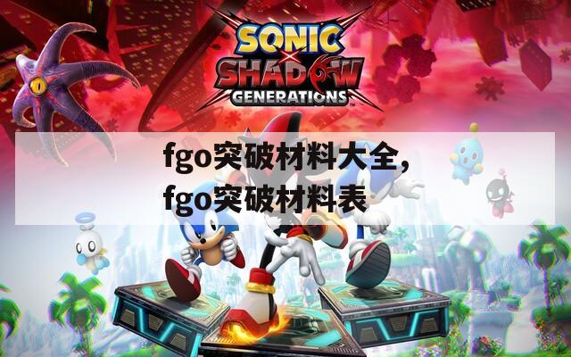 fgo突破材料大全,fgo突破材料表