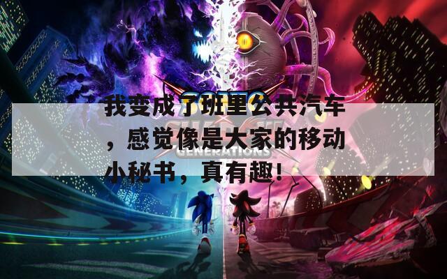 我变成了班里公共汽车，感觉像是大家的移动小秘书，真有趣！