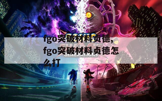 fgo突破材料贞德,fgo突破材料贞德怎么打