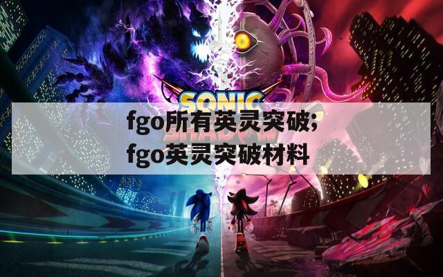 fgo所有英灵突破;fgo英灵突破材料