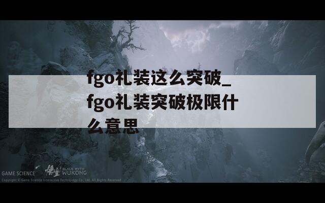 fgo礼装这么突破_fgo礼装突破极限什么意思