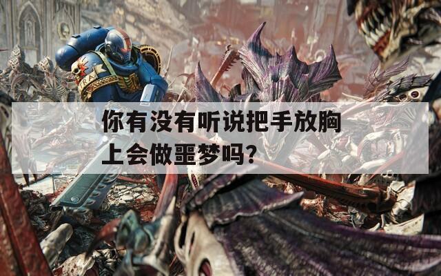 你有没有听说把手放胸上会做噩梦吗？