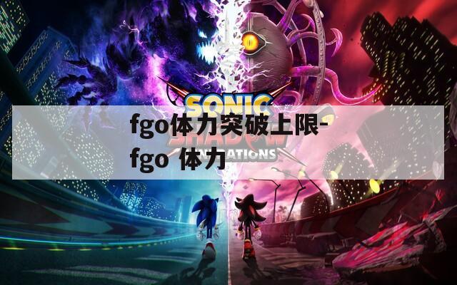fgo体力突破上限-fgo 体力