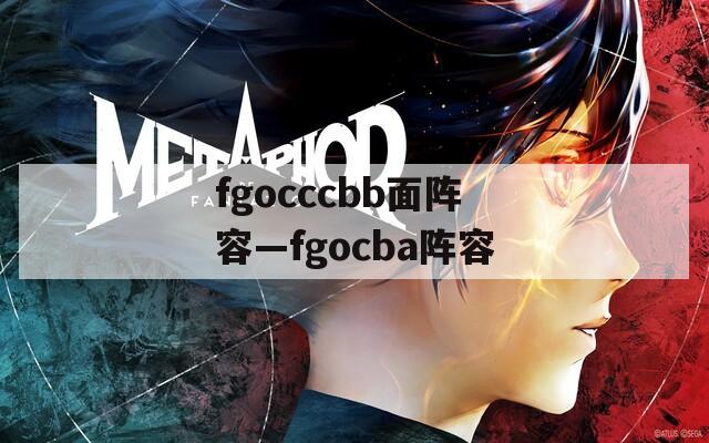 fgocccbb面阵容—fgocba阵容