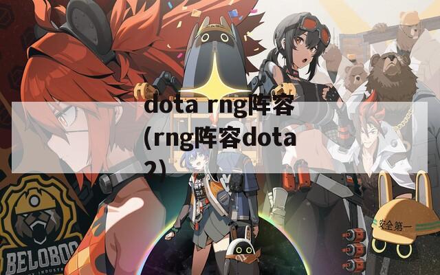 dota rng阵容(rng阵容dota2)