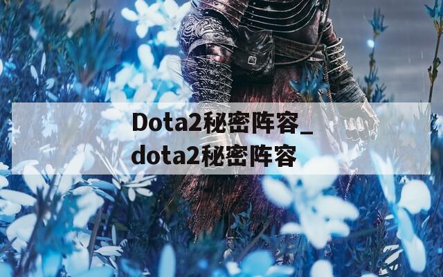 Dota2秘密阵容_dota2秘密阵容