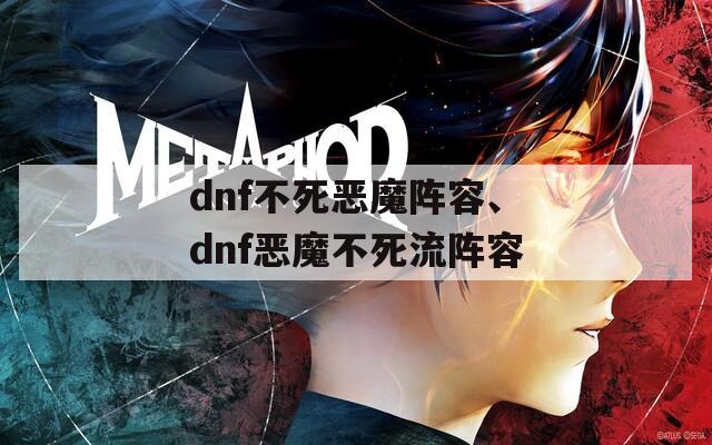 dnf不死恶魔阵容、dnf恶魔不死流阵容