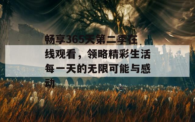 畅享365天第二季在线观看，领略精彩生活每一天的无限可能与感动
