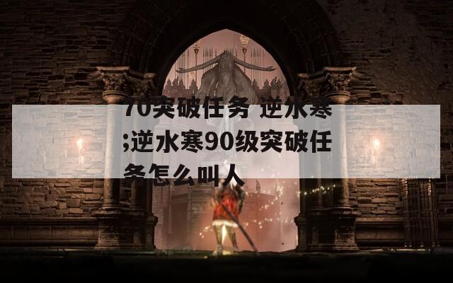 70突破任务 逆水寒;逆水寒90级突破任务怎么叫人