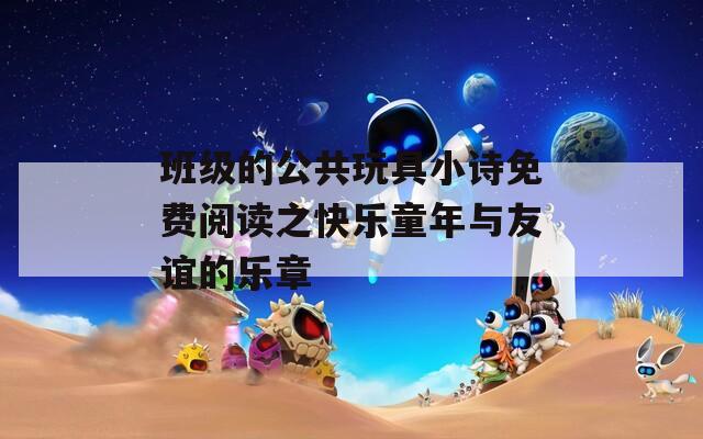 班级的公共玩具小诗免费阅读之快乐童年与友谊的乐章