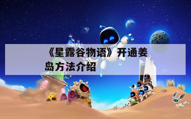 《星露谷物语》开通姜岛方法介绍