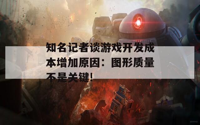 知名记者谈游戏开发成本增加原因：图形质量不是关键!