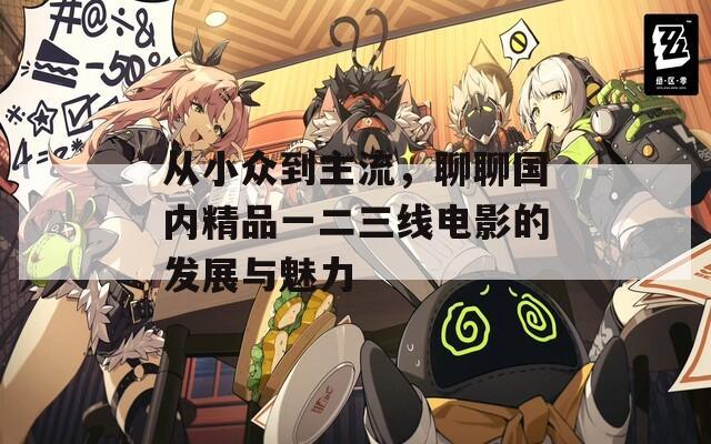 从小众到主流，聊聊国内精品一二三线电影的发展与魅力