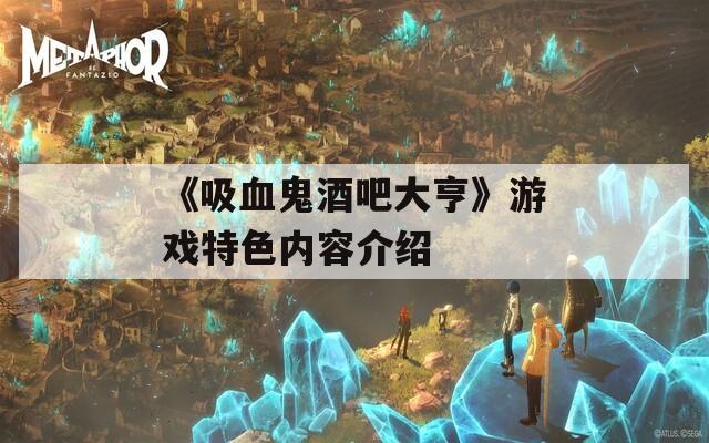 《吸血鬼酒吧大亨》游戏特色内容介绍