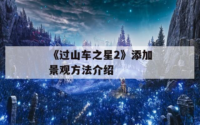 《过山车之星2》添加景观方法介绍
