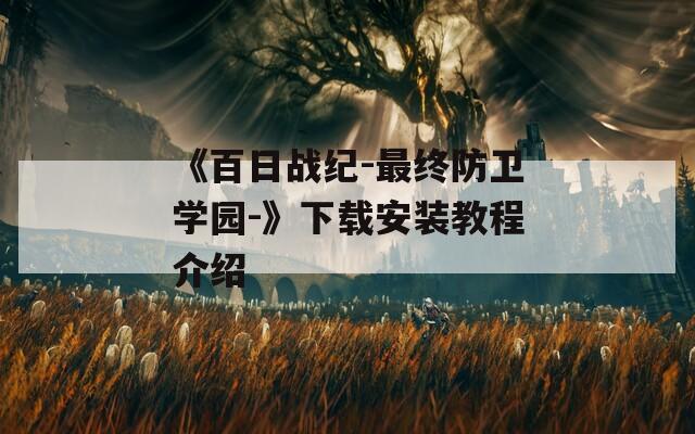 《百日战纪-最终防卫学园-》下载安装教程介绍