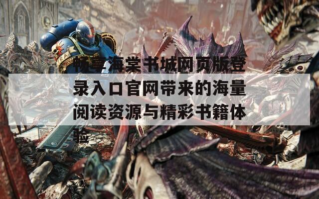畅享海棠书城网页版登录入口官网带来的海量阅读资源与精彩书籍体验