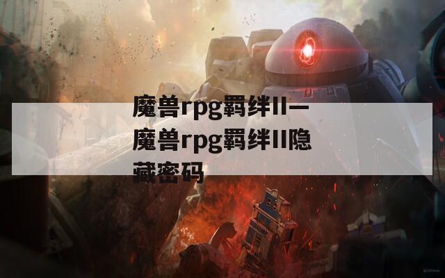魔兽rpg羁绊II—魔兽rpg羁绊II隐藏密码