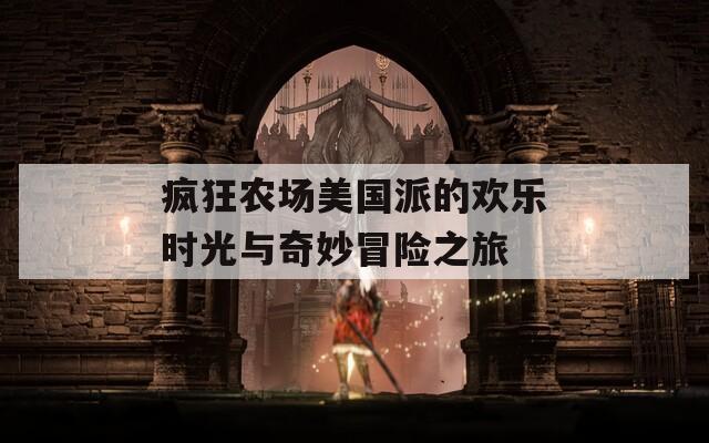 疯狂农场美国派的欢乐时光与奇妙冒险之旅