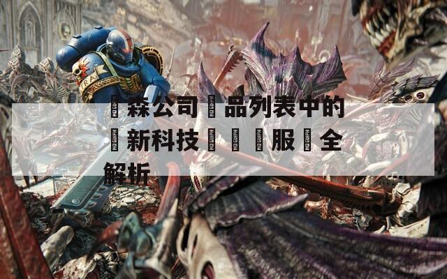 眾森公司產品列表中的創新科技與優質服務全解析