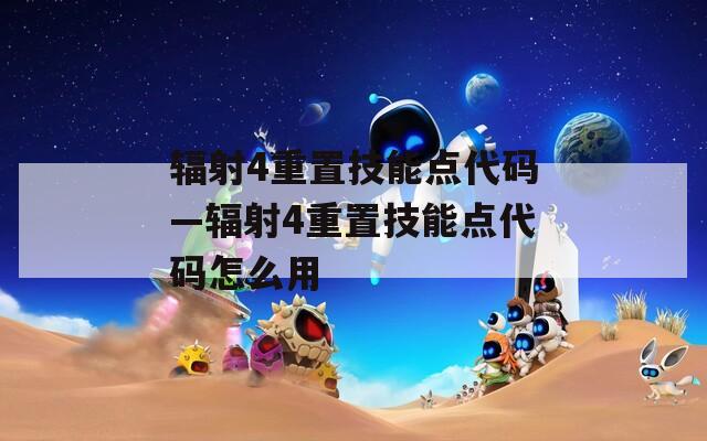辐射4重置技能点代码—辐射4重置技能点代码怎么用