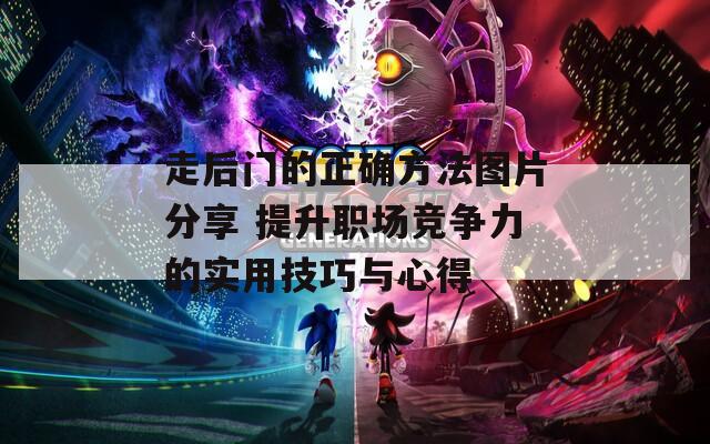 走后门的正确方法图片分享 提升职场竞争力的实用技巧与心得