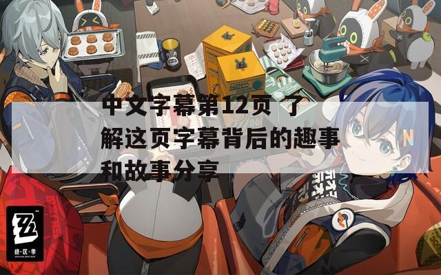 中文字幕第12页 了解这页字幕背后的趣事和故事分享