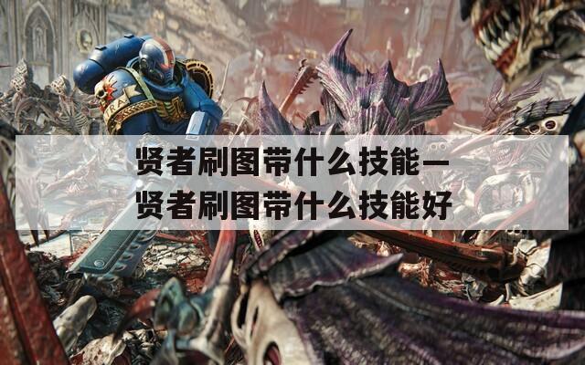 贤者刷图带什么技能—贤者刷图带什么技能好