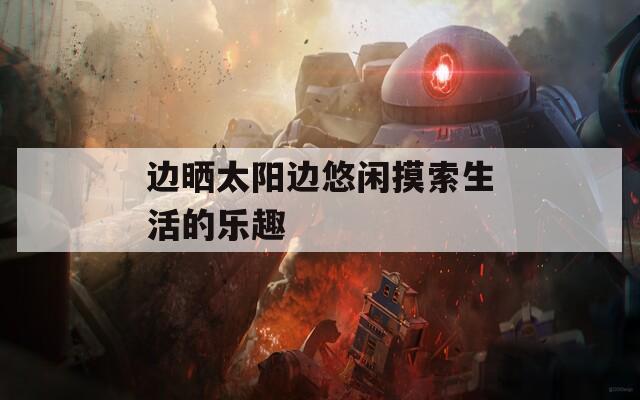 边晒太阳边悠闲摸索生活的乐趣
