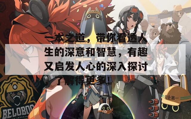 一本之道，带你看透人生的深意和智慧，有趣又启发人心的深入探讨，了解得更多！
