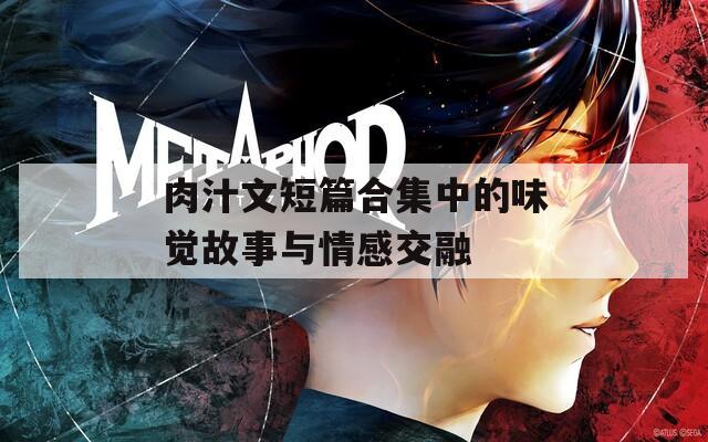 肉汁文短篇合集中的味觉故事与情感交融