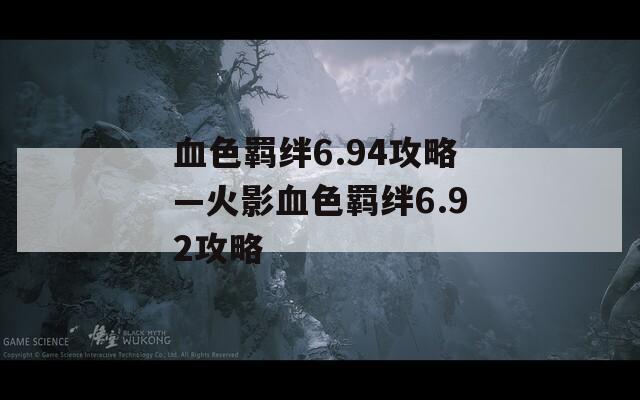 血色羁绊6.94攻略—火影血色羁绊6.92攻略