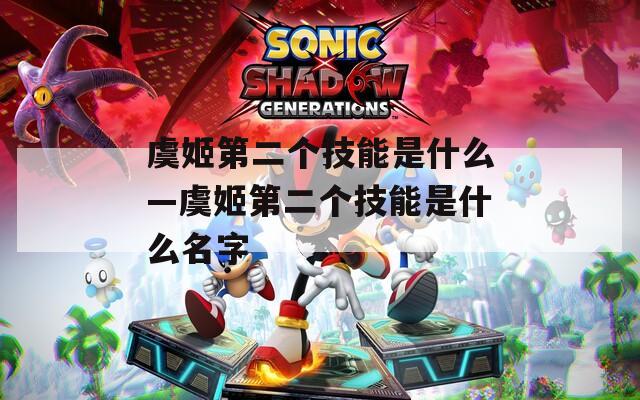 虞姬第二个技能是什么—虞姬第二个技能是什么名字