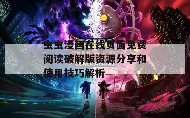 虫虫漫画在线页面免费阅读破解版资源分享和使用技巧解析