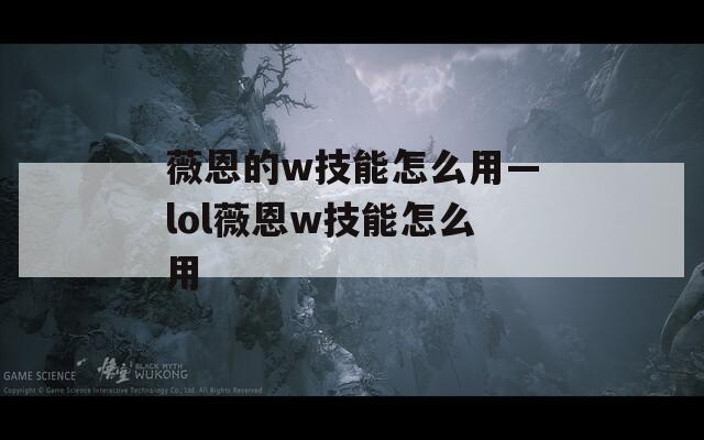 薇恩的w技能怎么用—lol薇恩w技能怎么用